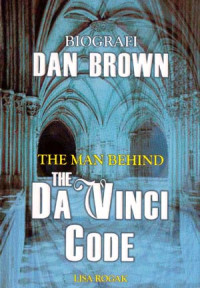The Man behind the Da Vinci Code : Dan Brown sebuah biografi
