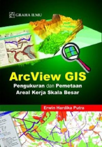 ARCVIEW GIS : PENGUKURAN DAN PEMETAAN AREAL KERJA SKALA BESAR