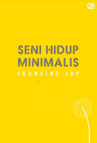 Seni hidup minimalis petunjuk minimalis menuju hidup yang apik, tertata, dan sederhana