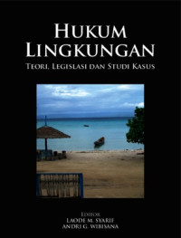 Hukum lingkungan : teori, legislasi dan studi kasus