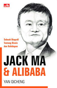 Jack Ma & Alibaba : sebuah biografi tentang bisnis dan kehidupan