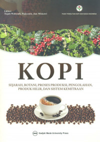 KOPI SEJARAH, BOTANI, PROSES PRODUKSI, PENGOLAHAN, PRODUK HILIR, DAN SISTEM KEMITRAAN