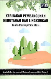 Kebijakan pembangunan kehutanan dan lingkungan : teori dan implementasi