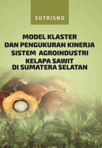 MODEL KLASTER DAN PENGUKURAN KINERJA SISTEM AGROINDUSTRI KELAPA SAWIT DI SUMATERA SELATAN