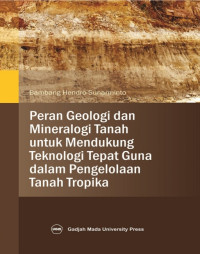 PERAN GEOLOGI DAN MINERALOGI TANAH UNTUK MENDUKUNG TEKNOLOGI TEPAT GUNA DALAM PENGELOLAAN TANAH TROPIKA