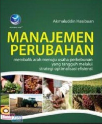 MANAJEMEN PERUBAHAN MEMBALIK ARAH MENUJU USAHA PERKEBUNAN YANG TANGGUH MELALUI STRATEGI OPTIMALISASI EFISIENSI