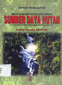 MENDAMBAKAN KELESTARIAN SUMBER DAYA HUTAN BAGI SEBESAR-BESARNYA KEMAKMURAN RAKYAT : SUATU TELAAH EKONOMI