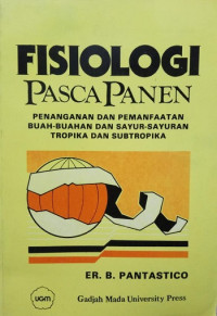 FISIOLOGI PASCA PANEN : PENANGANAN DAN PEMANFAATAN BUAH-BUAHAN DAN SAYUR-SAYURAN TROPIKA DAN SUB TROPIKA