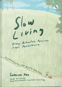 Slow Living, Hidup Bukanlah Pelarian, tapi Perjalanan