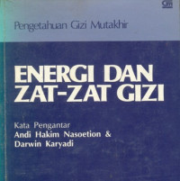 PENGETAHUAN GIZI MUTAKHIR : ENERGI DAN ZAT-ZAT GIZI