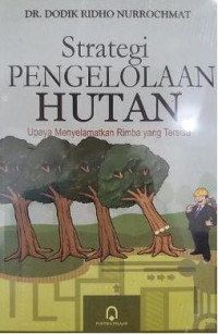 Image of STRATEGI PENGELOLAAN HUTAN : UPAYA MENYELAMATKAN RIMBA YANG TERSISA